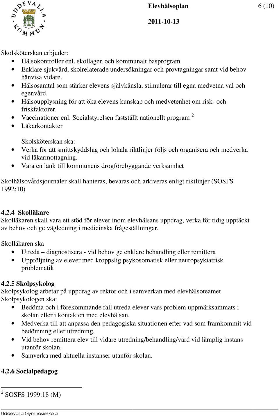 Socialstyrelsen fastställt nationellt program 2 Läkarkontakter Skolsköterskan ska: Verka för att smittskyddslag och lokala riktlinjer följs och organisera och medverka vid läkarmottagning.