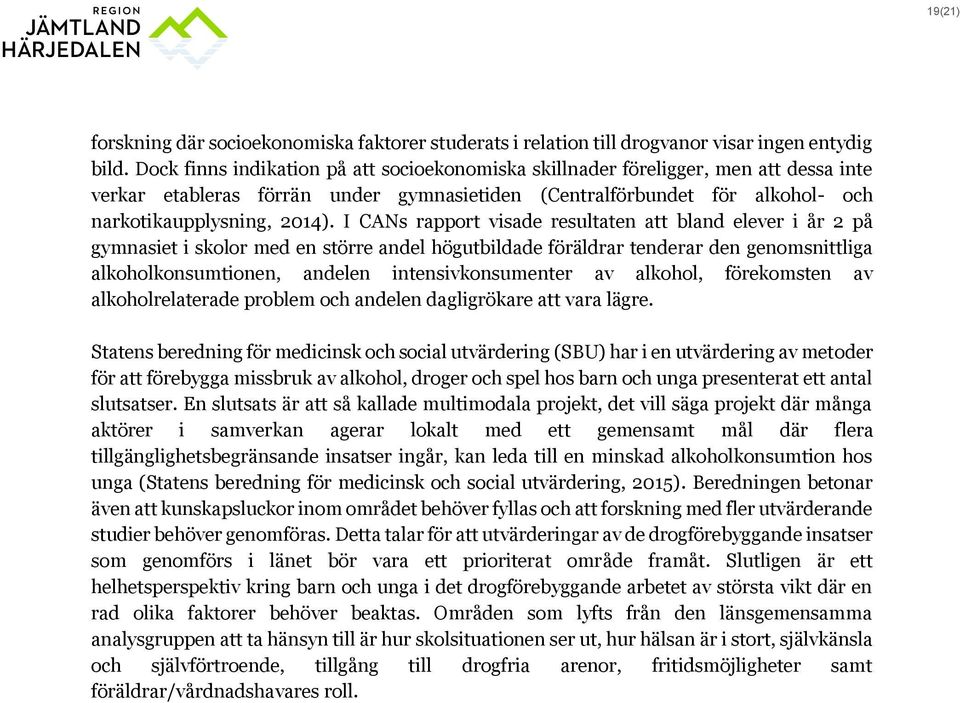 I CANs rapport visade resultaten att bland elever i år 2 på gymnasiet i skolor med en större andel högutbildade föräldrar tenderar den genomsnittliga alkoholkonsumtionen, andelen intensivkonsumenter