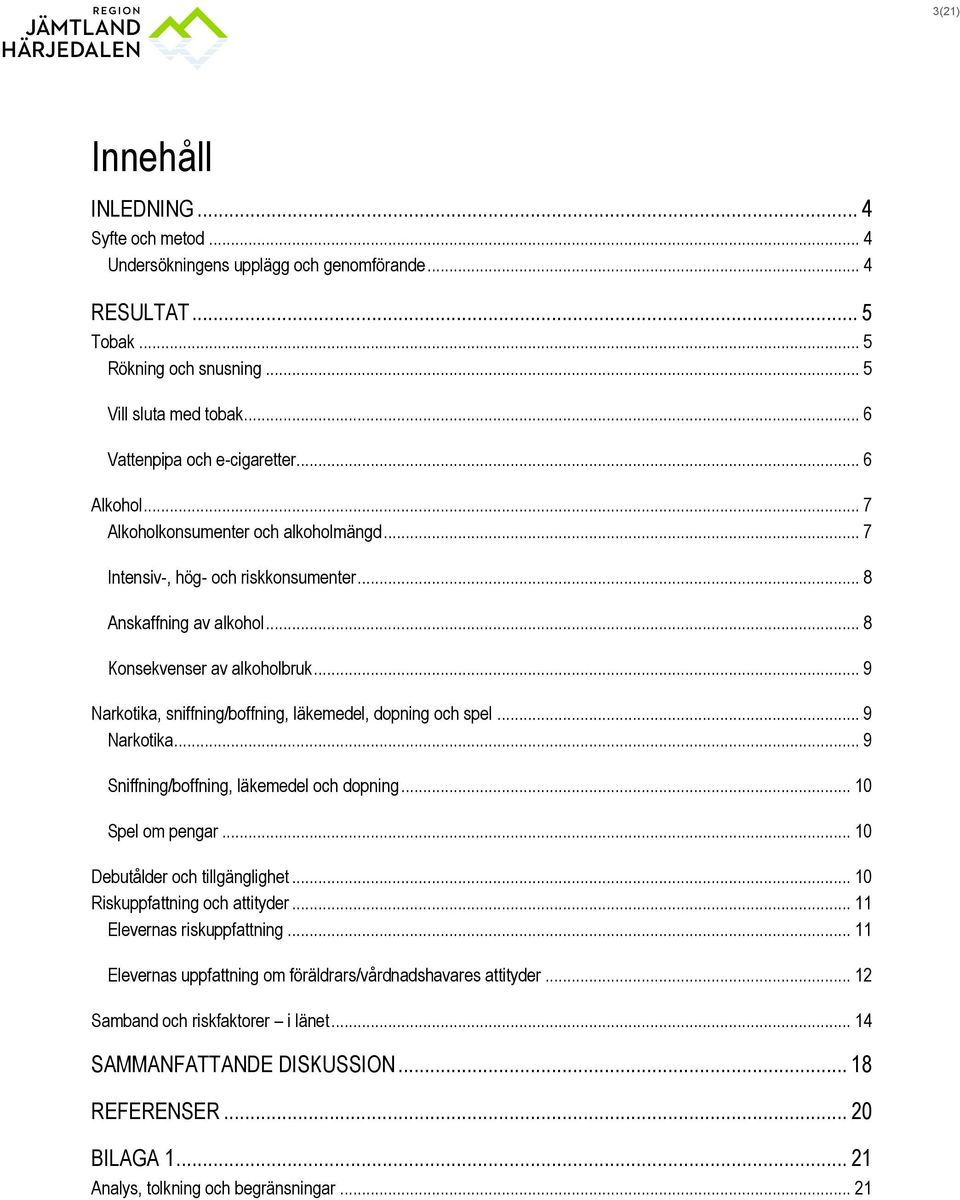 .. 9 Narkotika, sniffning/boffning, läkemedel, dopning och spel... 9 Narkotika... 9 Sniffning/boffning, läkemedel och dopning... 10 Spel om pengar... 10 Debutålder och tillgänglighet.