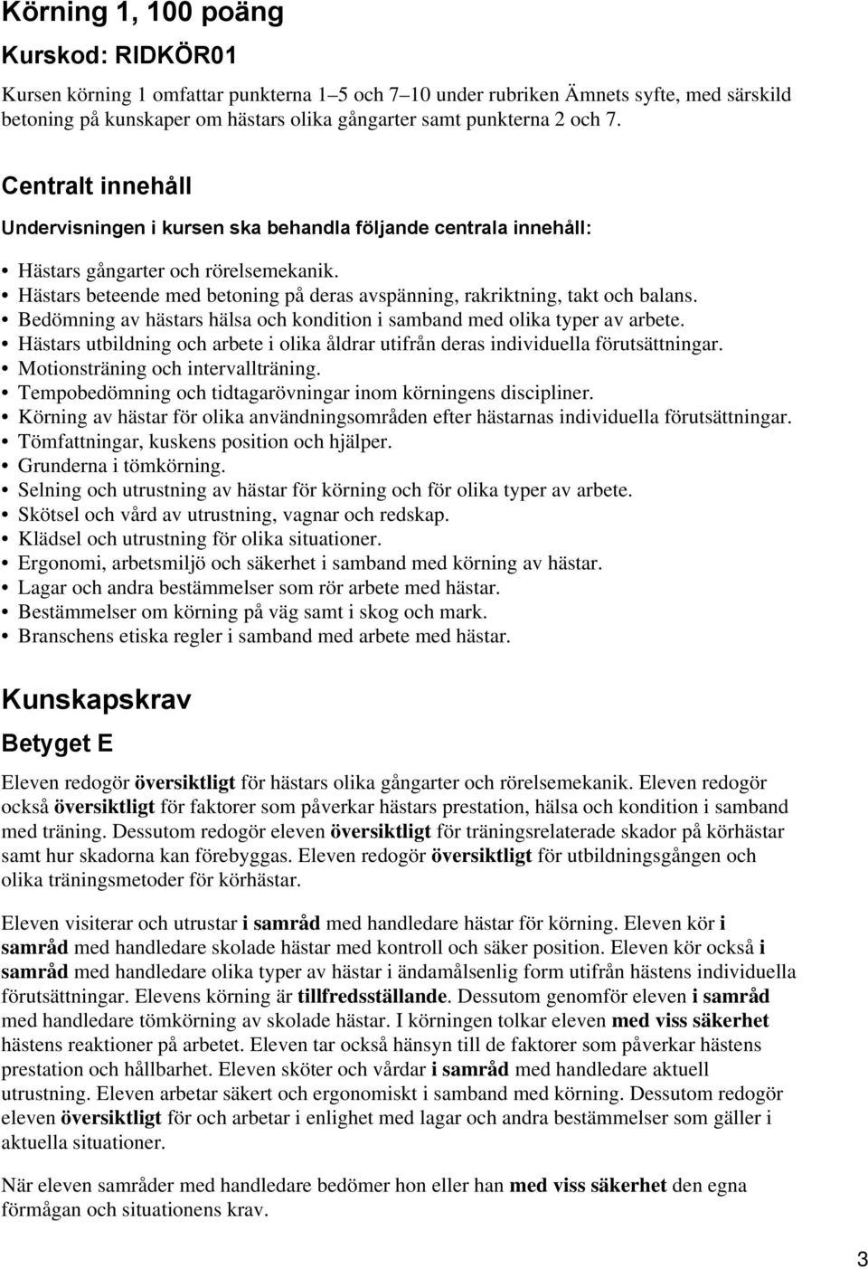 Hästars beteende med betoning på deras avspänning, rakriktning, takt och balans. Bedömning av hästars hälsa och kondition i samband med olika typer av arbete.