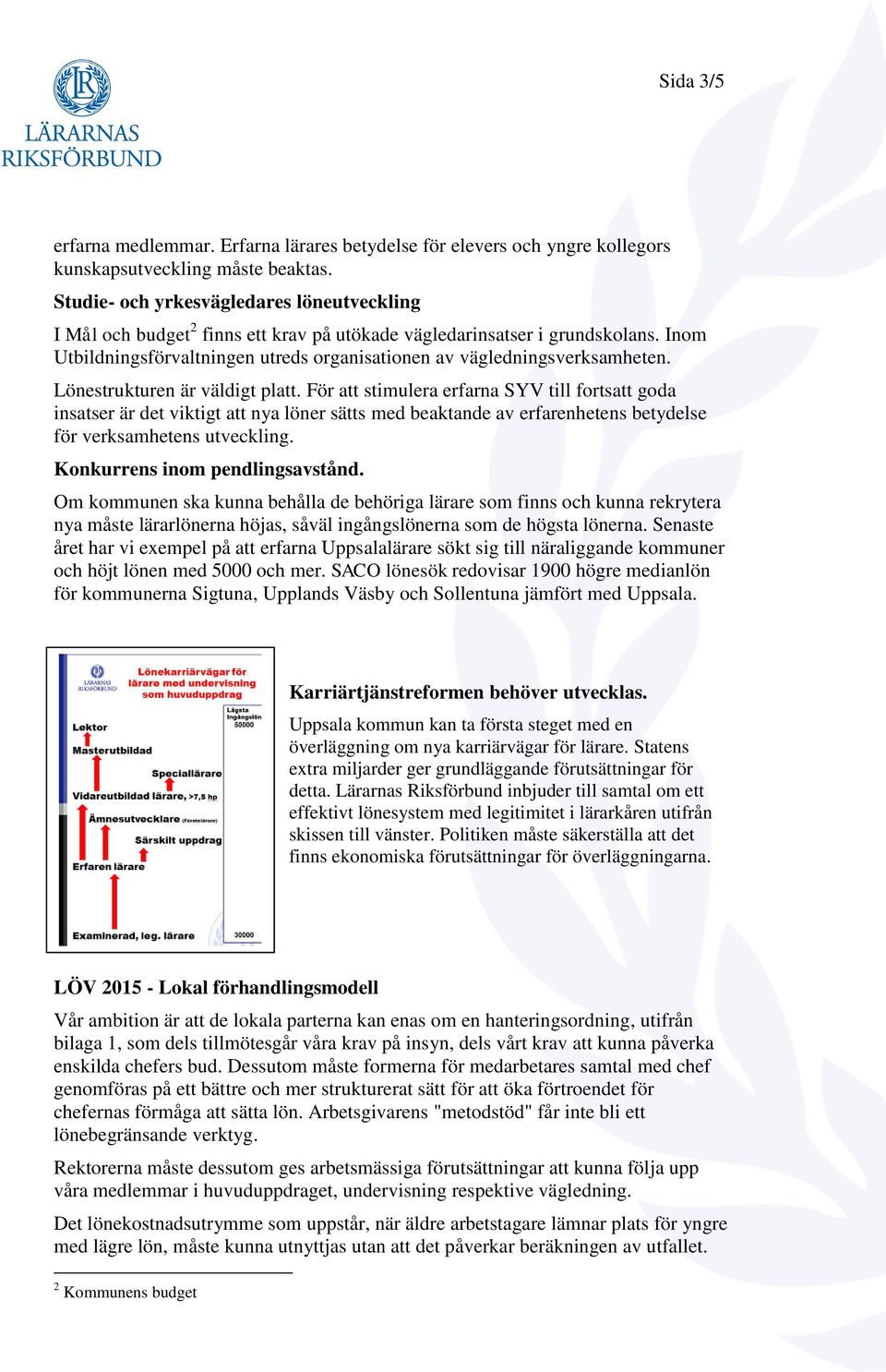 Lönestrukturen är väldigt platt. För att stimulera erfarna SYV till fortsatt goda insatser är det viktigt att nya löner sätts med beaktande av erfarenhetens betydelse för verksamhetens utveckling.