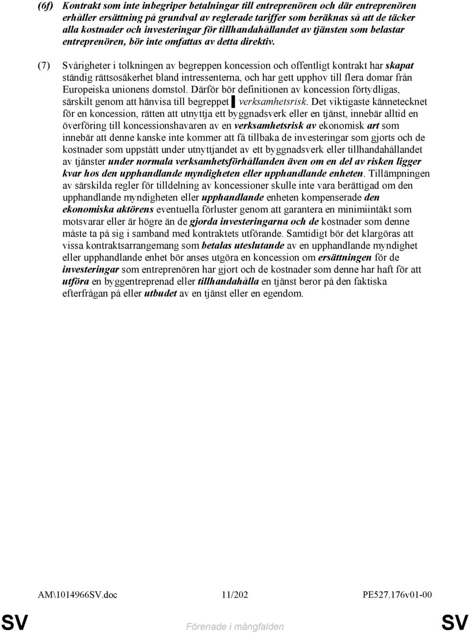 (7) Svårigheter i tolkningen av begreppen koncession och offentligt kontrakt har skapat ständig rättsosäkerhet bland intressenterna, och har gett upphov till flera domar från Europeiska unionens