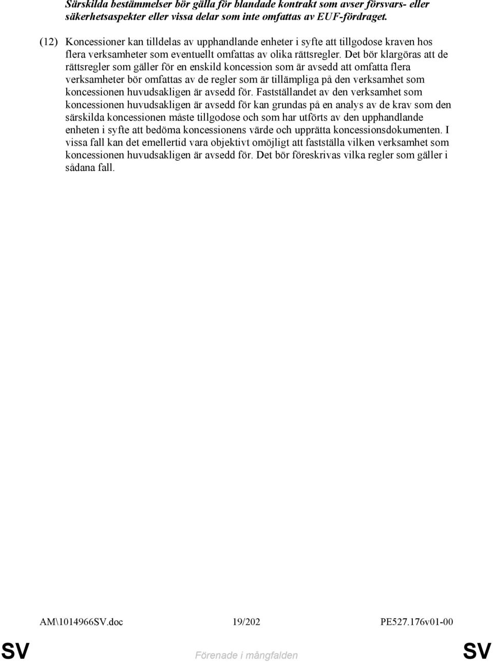 Det bör klargöras att de rättsregler som gäller för en enskild koncession som är avsedd att omfatta flera verksamheter bör omfattas av de regler som är tillämpliga på den verksamhet som koncessionen