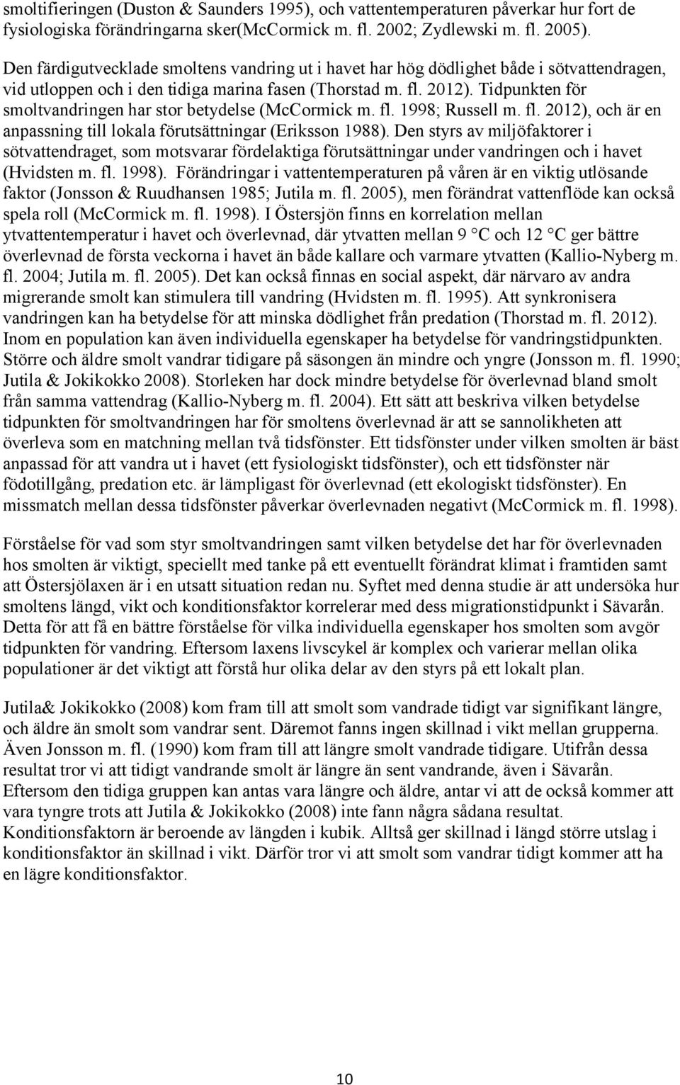 Tidpunkten för smoltvandringen har stor betydelse (McCormick m. fl. 1998; Russell m. fl. 2012), och är en anpassning till lokala förutsättningar (Eriksson 1988).