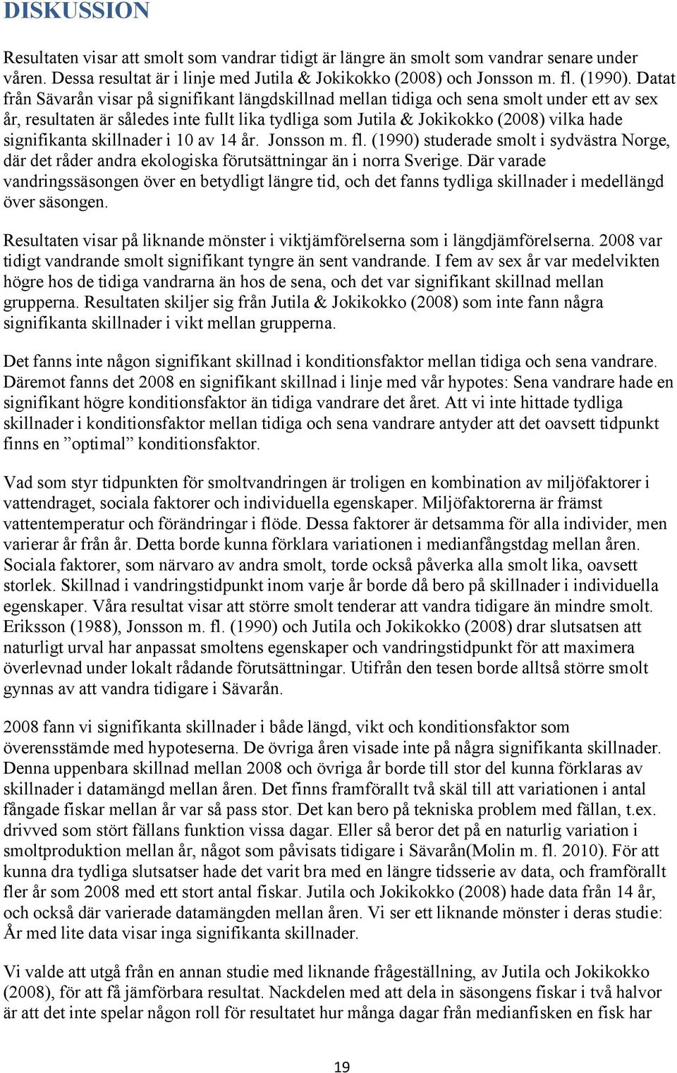 signifikanta skillnader i 10 av 14 år. Jonsson m. fl. (1990) studerade smolt i sydvästra Norge, där det råder andra ekologiska förutsättningar än i norra Sverige.