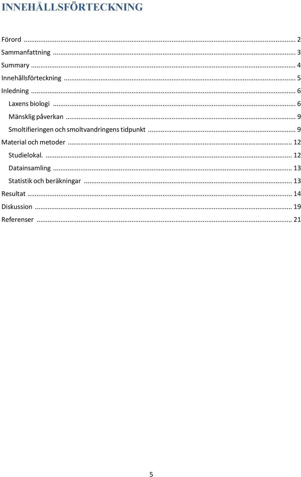 .. 9 Smoltifieringen och smoltvandringens tidpunkt... 9 Material och metoder.