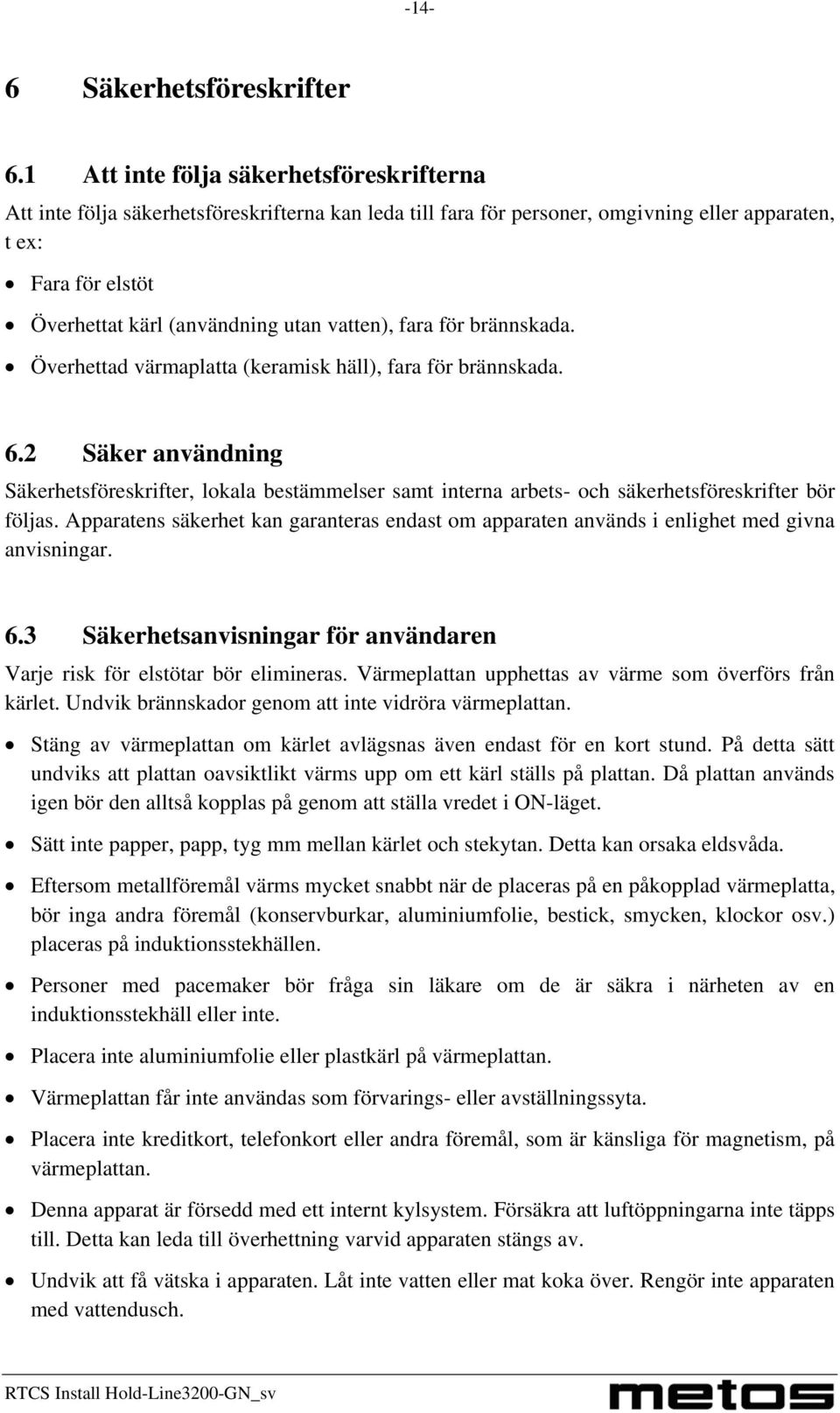 vatten), fara för brännskada. Överhettad värmaplatta (keramisk häll), fara för brännskada. 6.