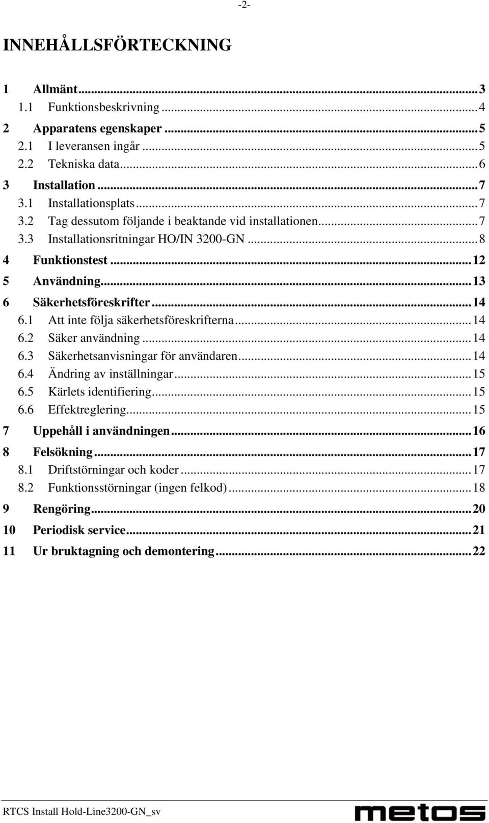 .. 14 6.1 Att inte följa säkerhetsföreskrifterna... 14 6.2 Säker användning... 14 6.3 Säkerhetsanvisningar för användaren... 14 6.4 Ändring av inställningar... 15 6.5 Kärlets identifiering... 15 6.6 Effektreglering.