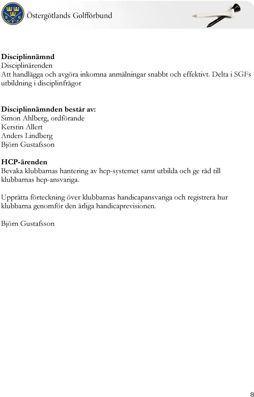 Lindberg Björn Gustafsson HCP-ärenden Bevaka klubbarnas hantering av hcp-systemet samt utbilda och ge råd till klubbarnas