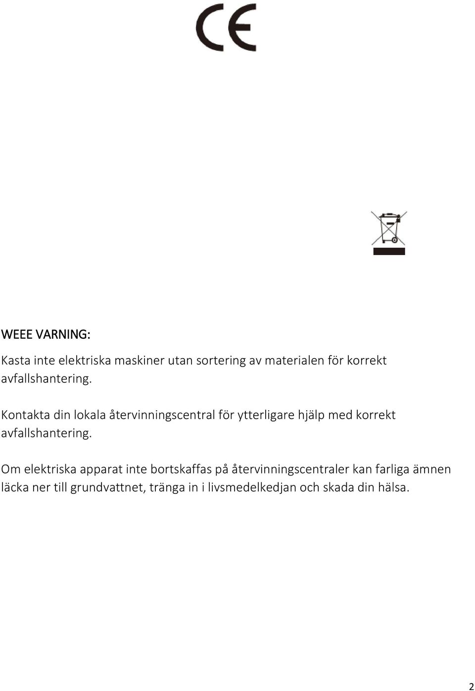 Kontakta din lokala återvinningscentral för ytterligare hjälp med korrekt  Om elektriska