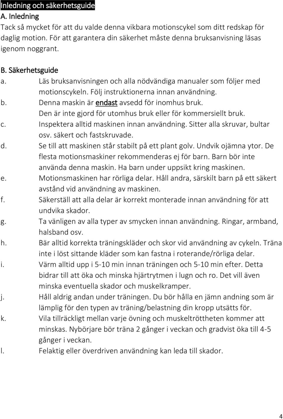 Följ instruktionerna innan användning. b. Denna maskin är endast avsedd för inomhus bruk. Den är inte gjord för utomhus bruk eller för kommersiellt bruk. c.