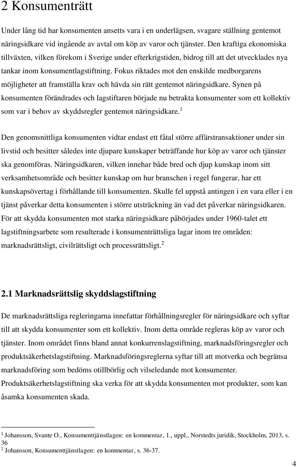 Fokus riktades mot den enskilde medborgarens möjligheter att framställa krav och hävda sin rätt gentemot näringsidkare.