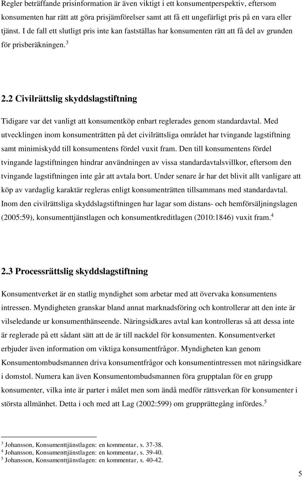 2 Civilrättslig skyddslagstiftning Tidigare var det vanligt att konsumentköp enbart reglerades genom standardavtal.