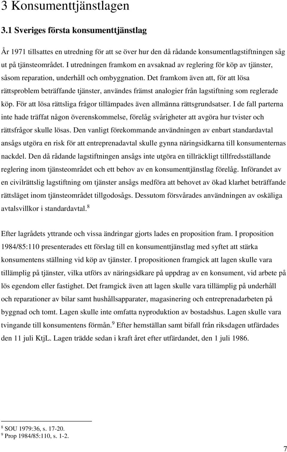 Det framkom även att, för att lösa rättsproblem beträffande tjänster, användes främst analogier från lagstiftning som reglerade köp.