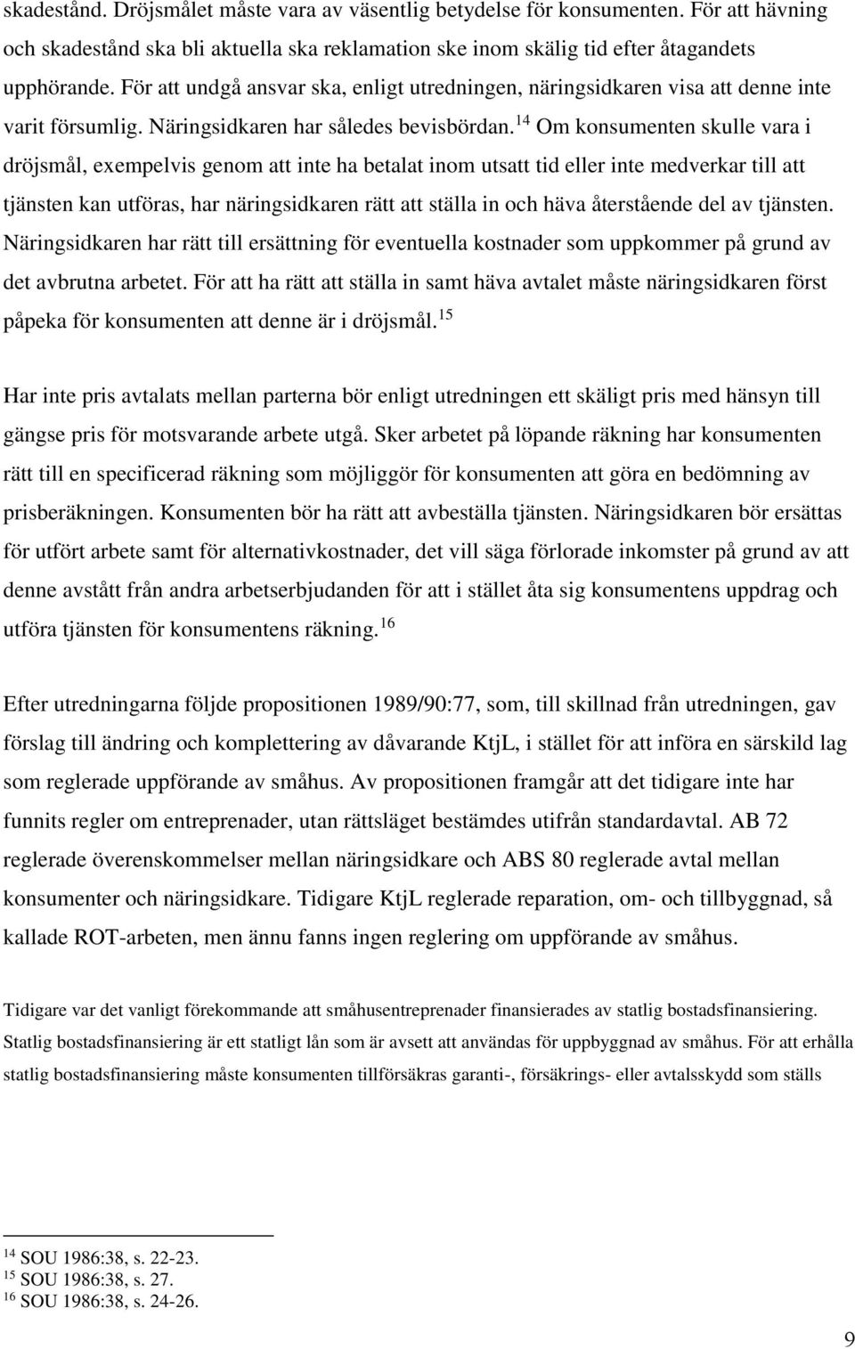 14 Om konsumenten skulle vara i dröjsmål, exempelvis genom att inte ha betalat inom utsatt tid eller inte medverkar till att tjänsten kan utföras, har näringsidkaren rätt att ställa in och häva