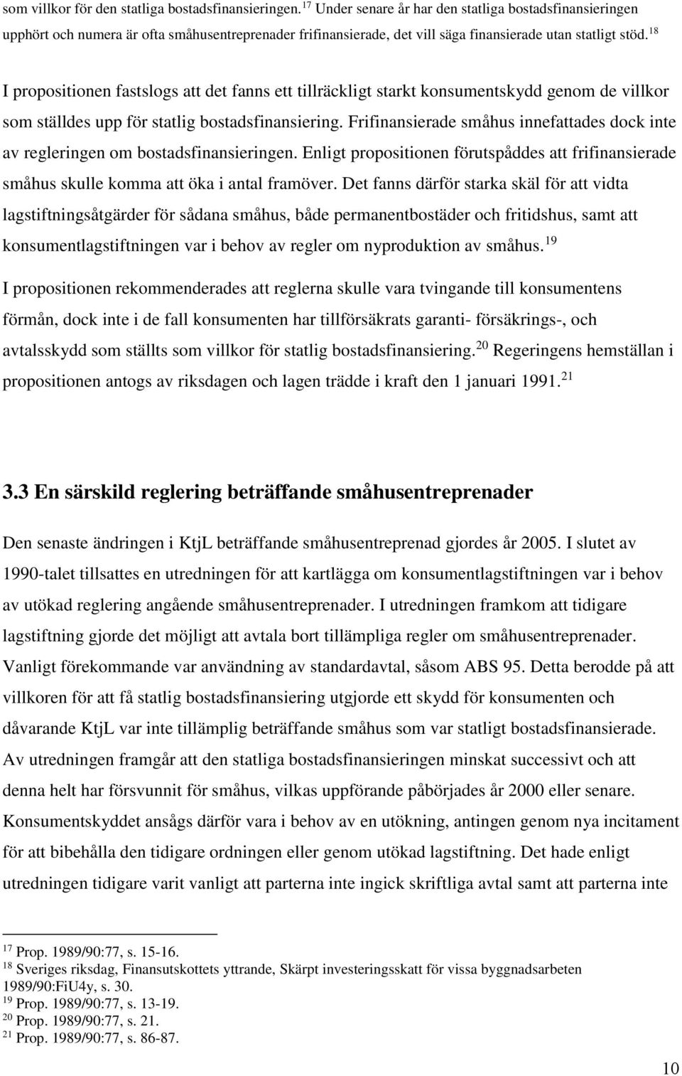 18 I propositionen fastslogs att det fanns ett tillräckligt starkt konsumentskydd genom de villkor som ställdes upp för statlig bostadsfinansiering.