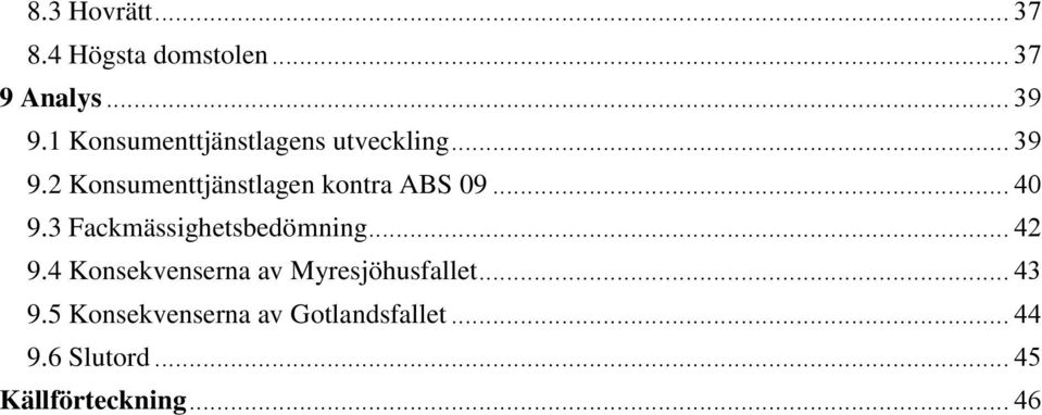 2 Konsumenttjänstlagen kontra ABS 09... 40 9.3 Fackmässighetsbedömning... 42 9.