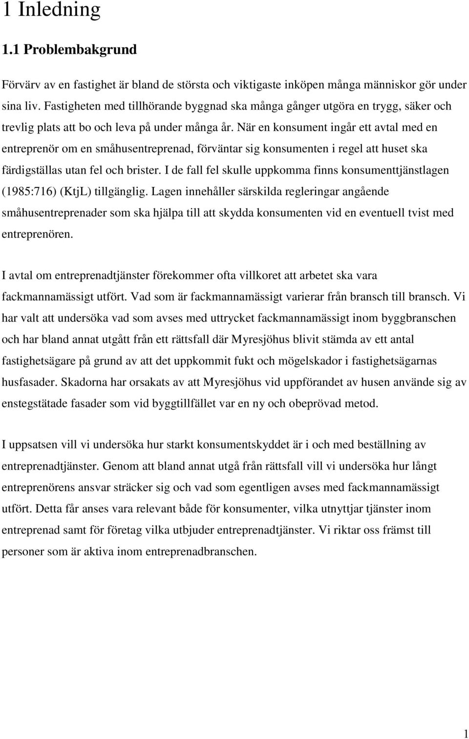 När en konsument ingår ett avtal med en entreprenör om en småhusentreprenad, förväntar sig konsumenten i regel att huset ska färdigställas utan fel och brister.