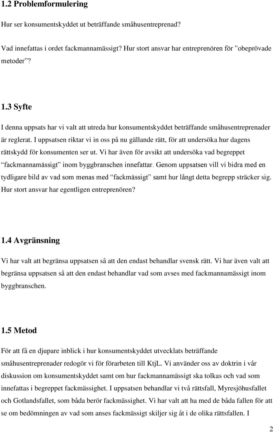 I uppsatsen riktar vi in oss på nu gällande rätt, för att undersöka hur dagens rättskydd för konsumenten ser ut.
