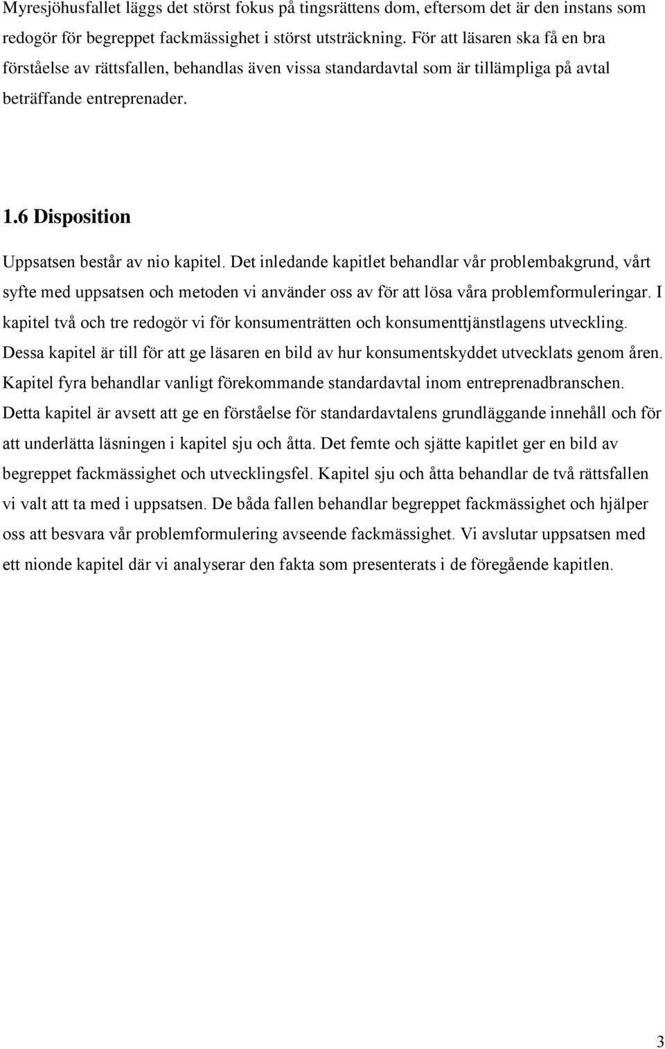 Det inledande kapitlet behandlar vår problembakgrund, vårt syfte med uppsatsen och metoden vi använder oss av för att lösa våra problemformuleringar.