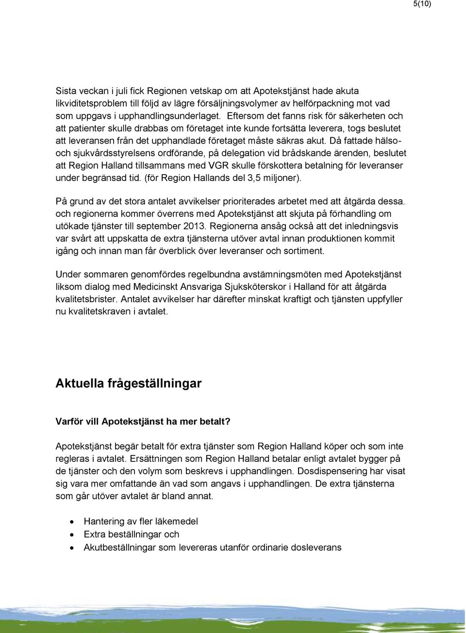 Eftersom det fanns risk för säkerheten och att patienter skulle drabbas om företaget inte kunde fortsätta leverera, togs beslutet att leveransen från det upphandlade företaget måste säkras akut.