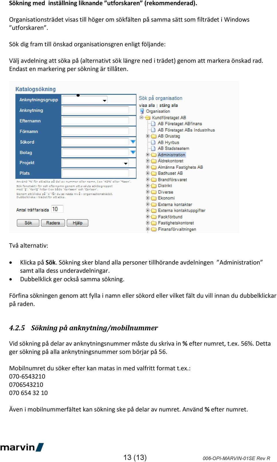 Två alternativ: Klicka på Sök. Sökning sker bland alla personer tillhörande avdelningen Administration samt alla dess underavdelningar. Dubbelklick ger också samma sökning.