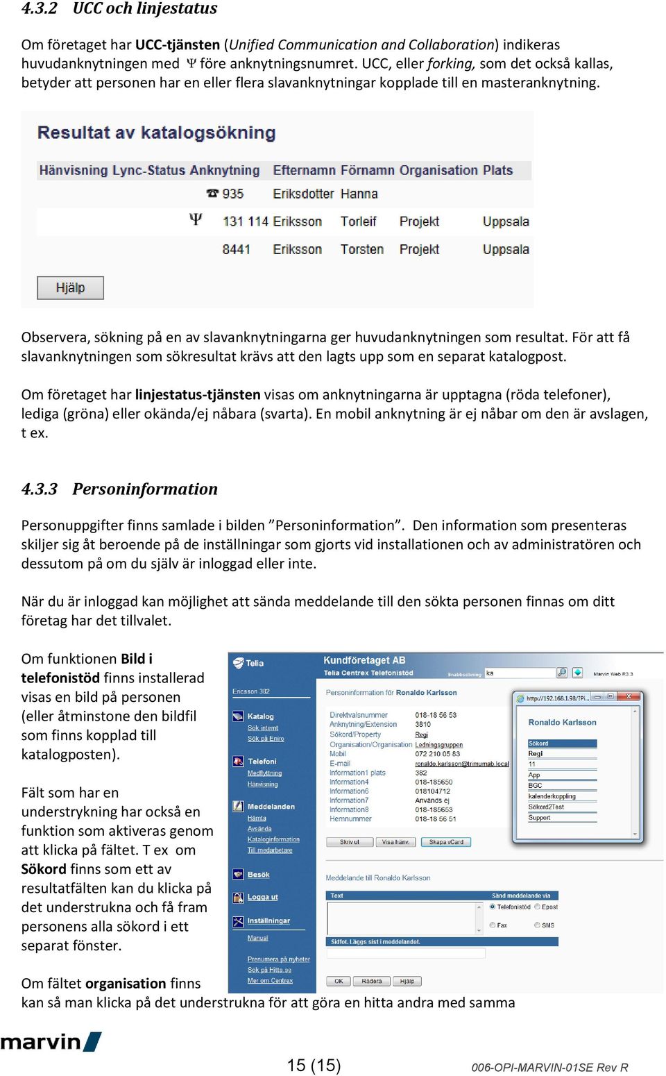 Observera, sökning på en av slavanknytningarna ger huvudanknytningen som resultat. För att få slavanknytningen som sökresultat krävs att den lagts upp som en separat katalogpost.