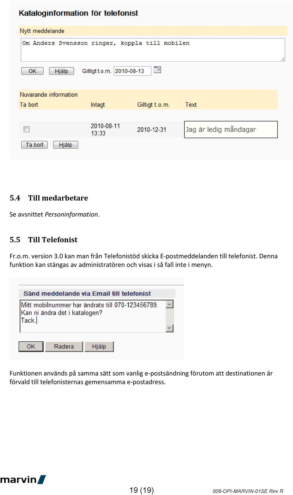 Denna funktion kan stängas av administratören och visas i så fall inte i menyn.