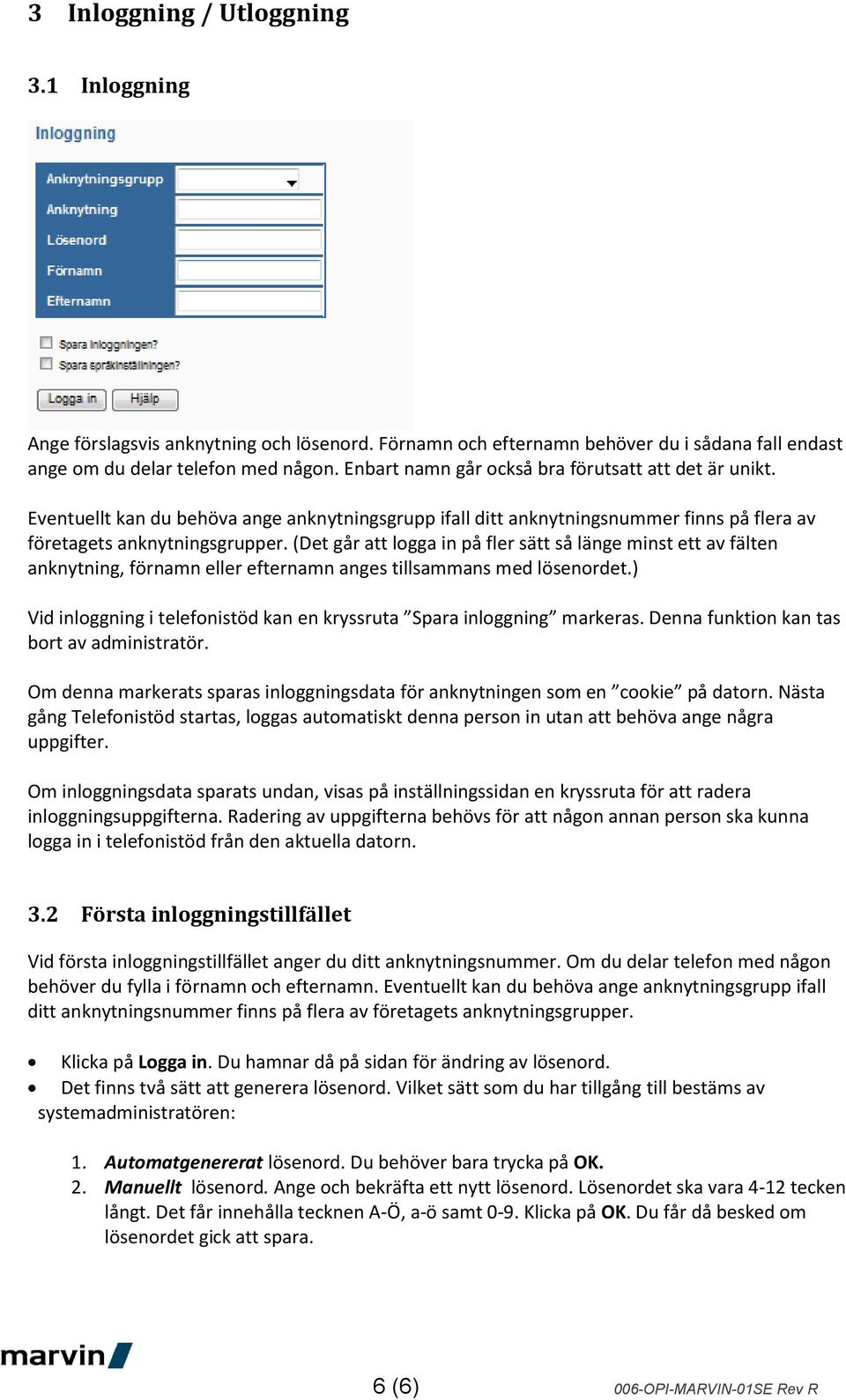 (Det går att logga in på fler sätt så länge minst ett av fälten anknytning, förnamn eller efternamn anges tillsammans med lösenordet.