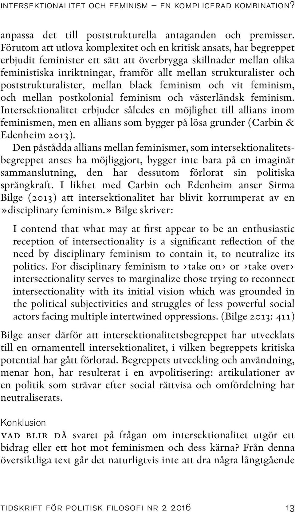 och poststrukturalister, mellan black feminism och vit feminism, och mellan postkolonial feminism och västerländsk feminism.