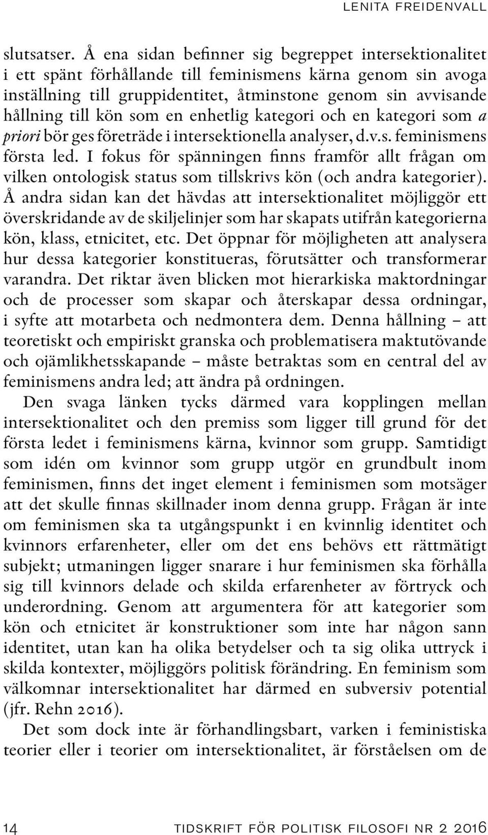 som en enhetlig kategori och en kategori som a priori bör ges företräde i intersektionella analyser, d.v.s. feminismens första led.