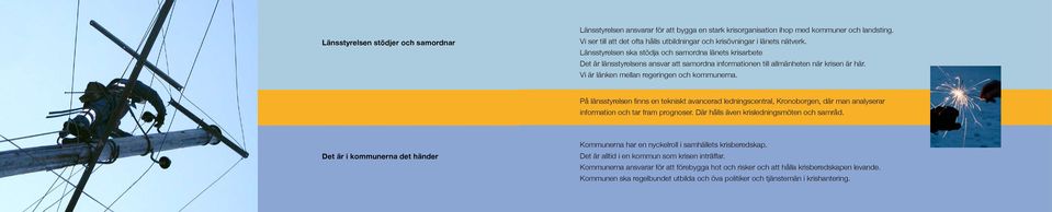 Länsstyrelsen ska stödja och samordna länets krisarbete Det är länsstyrelsens ansvar att samordna informationen till allmänheten när krisen är här. Vi är länken mellan regeringen och kommunerna.