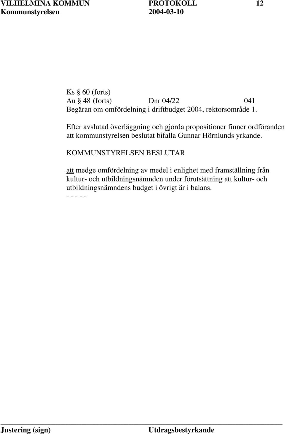 Efter avslutad överläggning och gjorda propositioner finner ordföranden att kommunstyrelsen beslutat bifalla