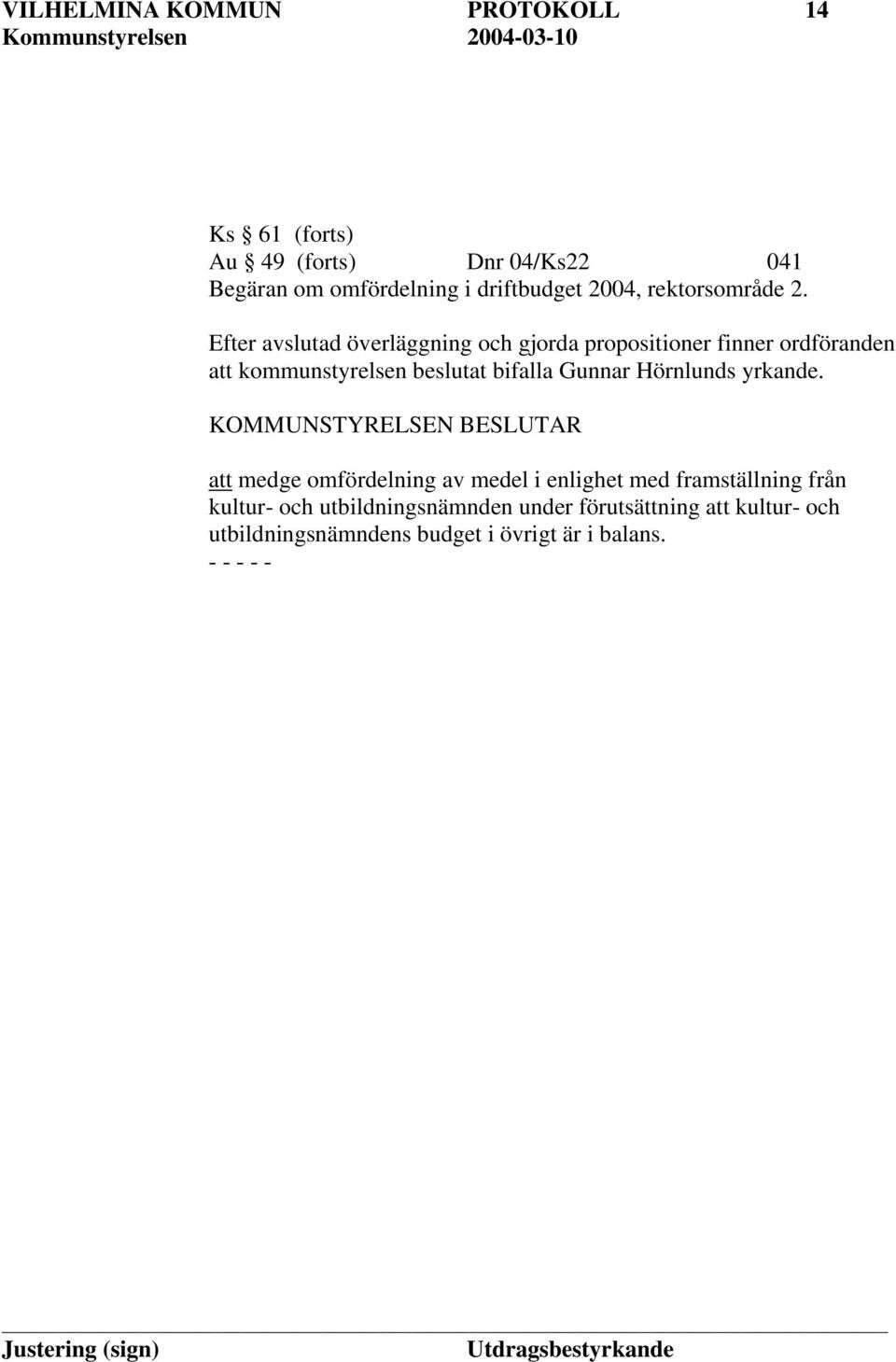 Efter avslutad överläggning och gjorda propositioner finner ordföranden att kommunstyrelsen beslutat bifalla