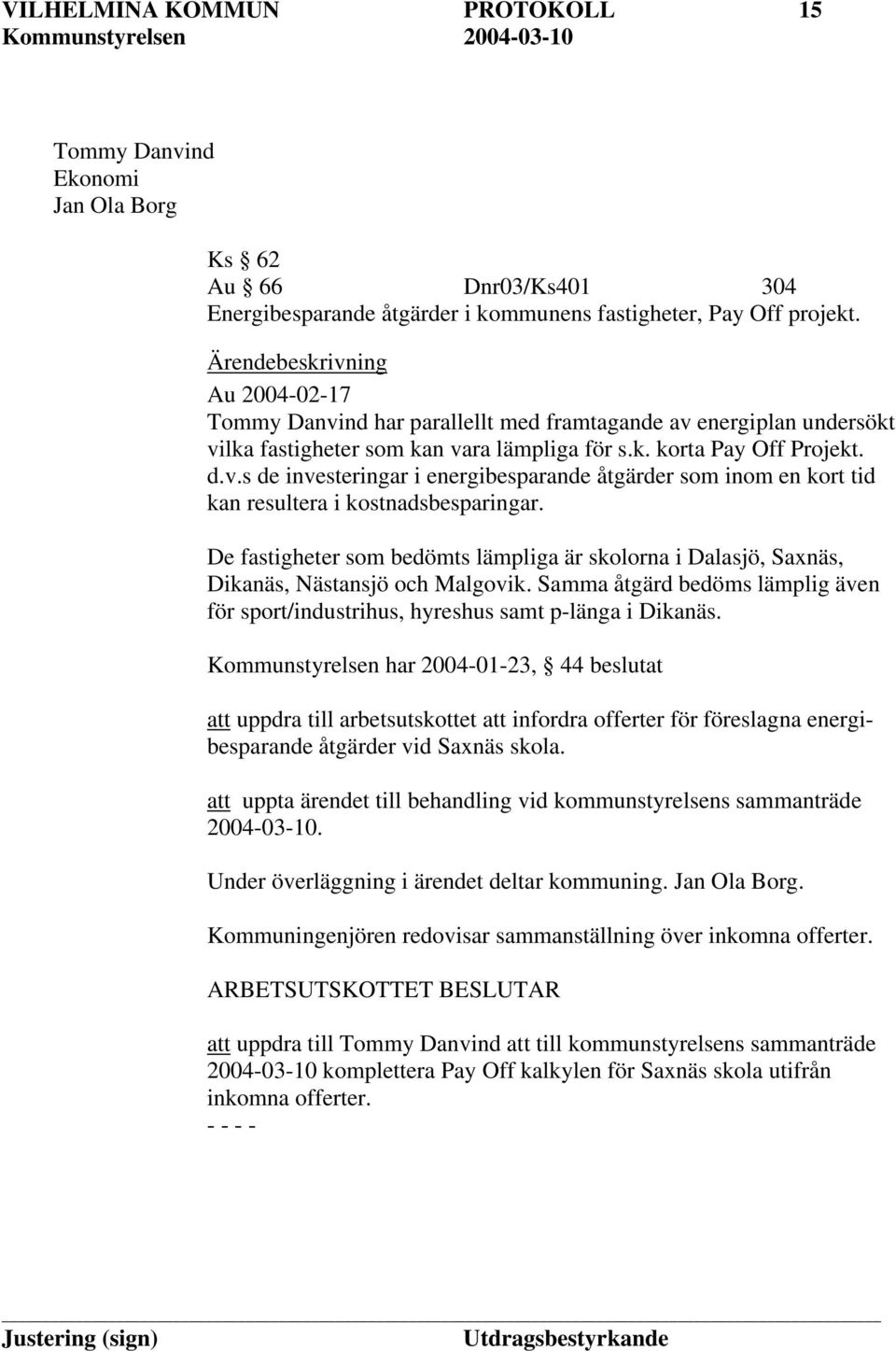 De fastigheter som bedömts lämpliga är skolorna i Dalasjö, Saxnäs, Dikanäs, Nästansjö och Malgovik. Samma åtgärd bedöms lämplig även för sport/industrihus, hyreshus samt p-länga i Dikanäs.