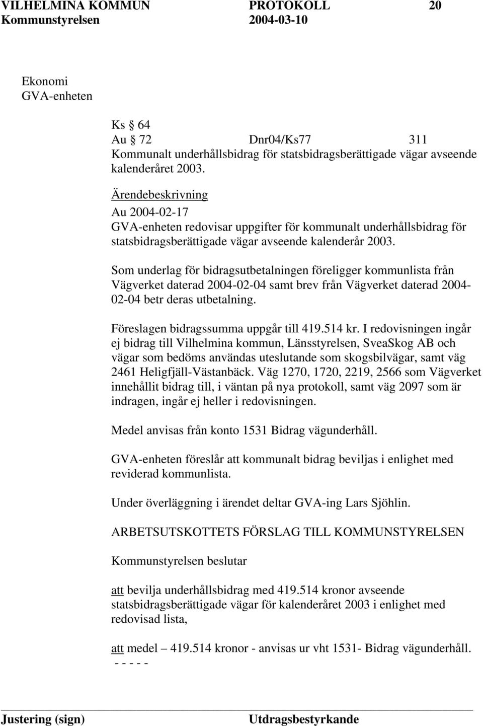 Som underlag för bidragsutbetalningen föreligger kommunlista från Vägverket daterad 2004-02-04 samt brev från Vägverket daterad 2004-02-04 betr deras utbetalning.