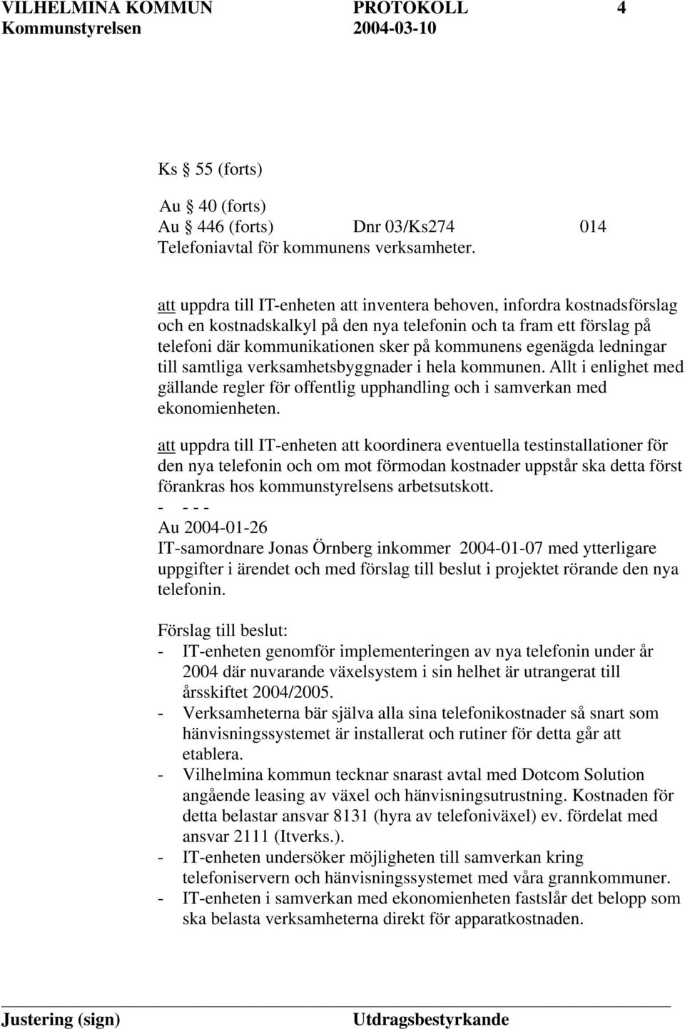 egenägda ledningar till samtliga verksamhetsbyggnader i hela kommunen. Allt i enlighet med gällande regler för offentlig upphandling och i samverkan med ekonomienheten.