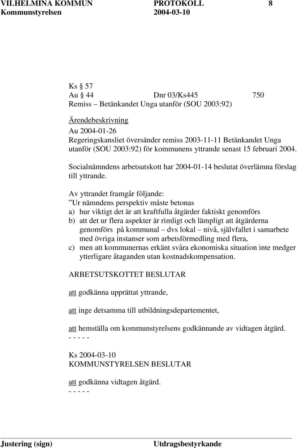 Av yttrandet framgår följande: Ur nämndens perspektiv måste betonas a) hur viktigt det är att kraftfulla åtgärder faktiskt genomförs b) att det ur flera aspekter är rimligt och lämpligt att