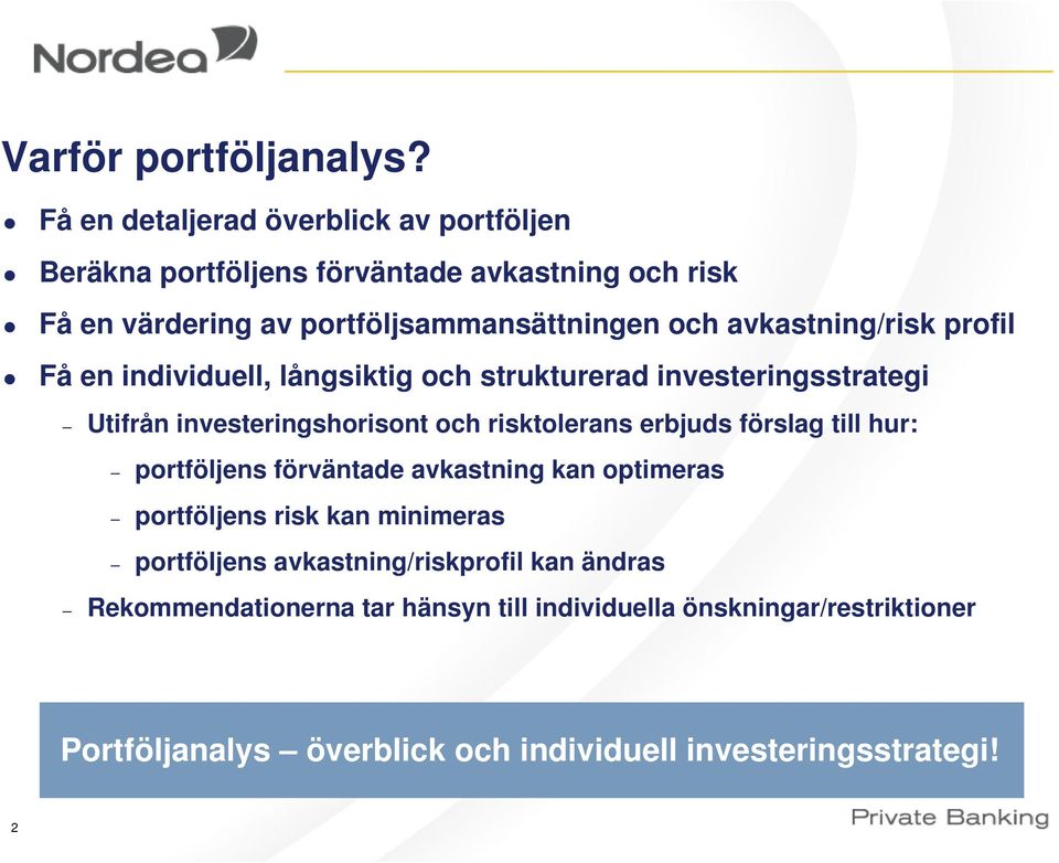 avkastning/risk profil Få en individuell, långsiktig och strukturerad investeringsstrategi Utifrån investeringshorisont och risktolerans erbjuds