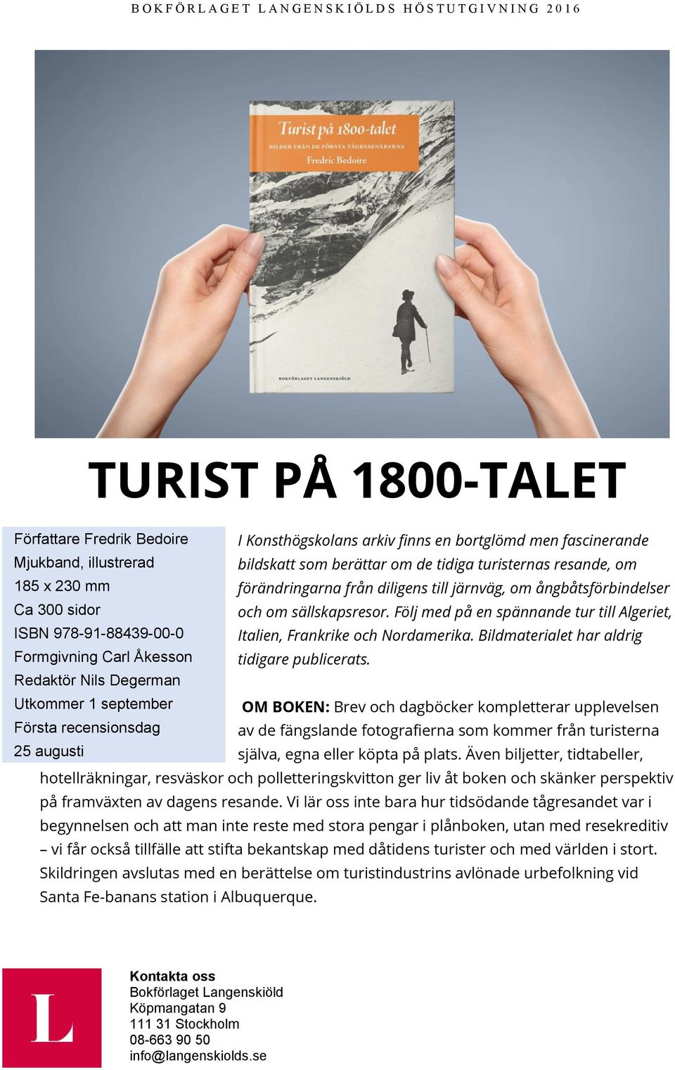 Följ med på en spännande tur till Algeriet, ISBN 978-91-88439-00-0 Italien, Frankrike och Nordamerika. Bildmaterialet har aldrig Formgivning Carl Åkesson tidigare publicerats.