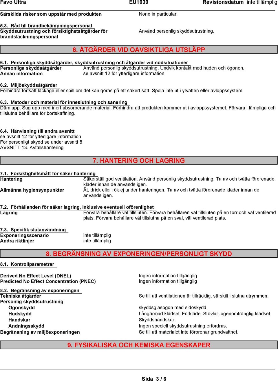 Personliga skyddsåtgärder, skyddsutrustning och åtgärder vid nödsituationer Personliga skyddsåtgärder Använd personlig skyddsutrustning. Undvik kontakt med huden och ögonen.