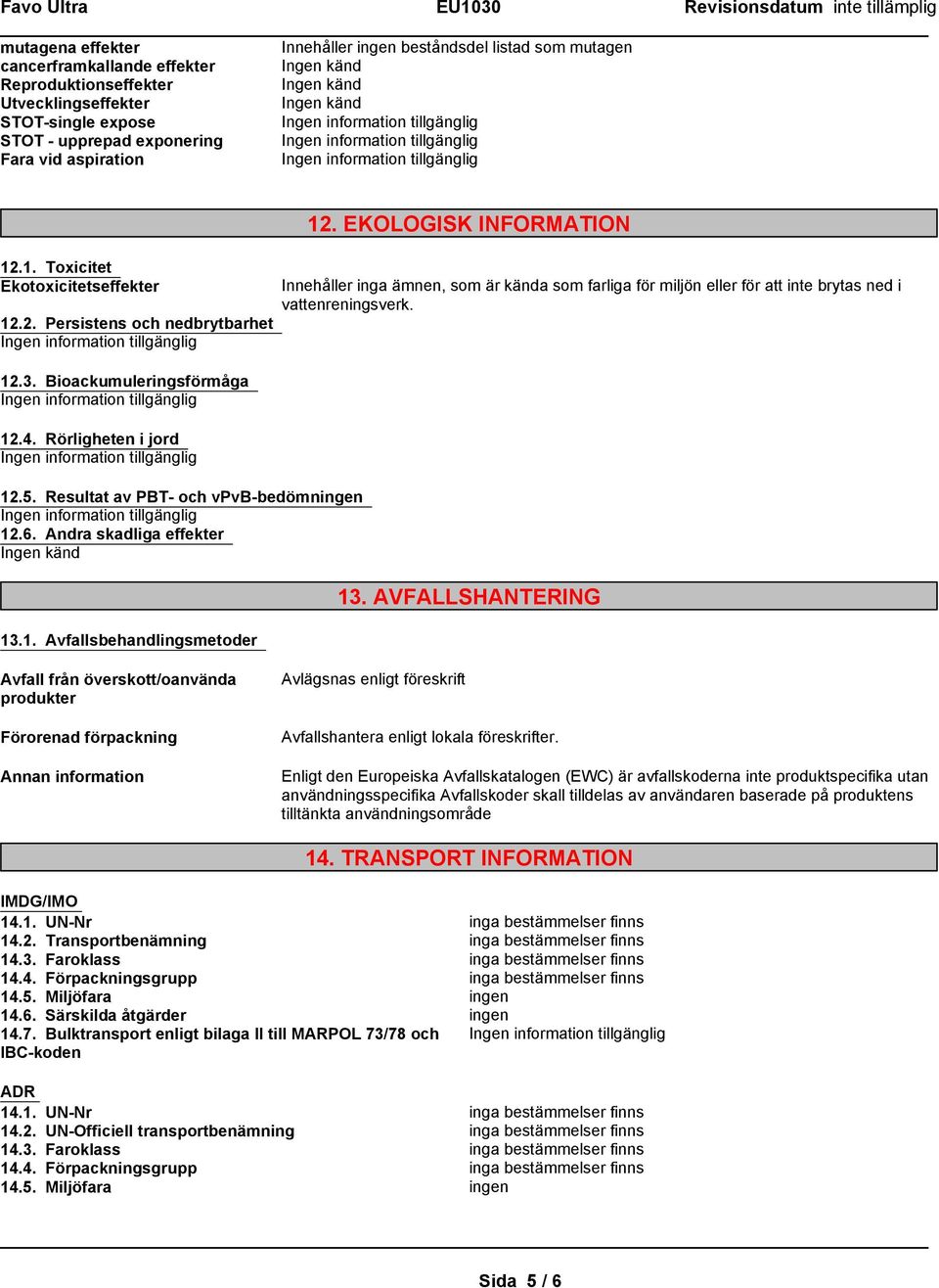 Resultat av PBT- och vpvb-bedömningen 12.6. Andra skadliga effekter Ingen känd 13.1. Avfallsbehandlingsmetoder 12.