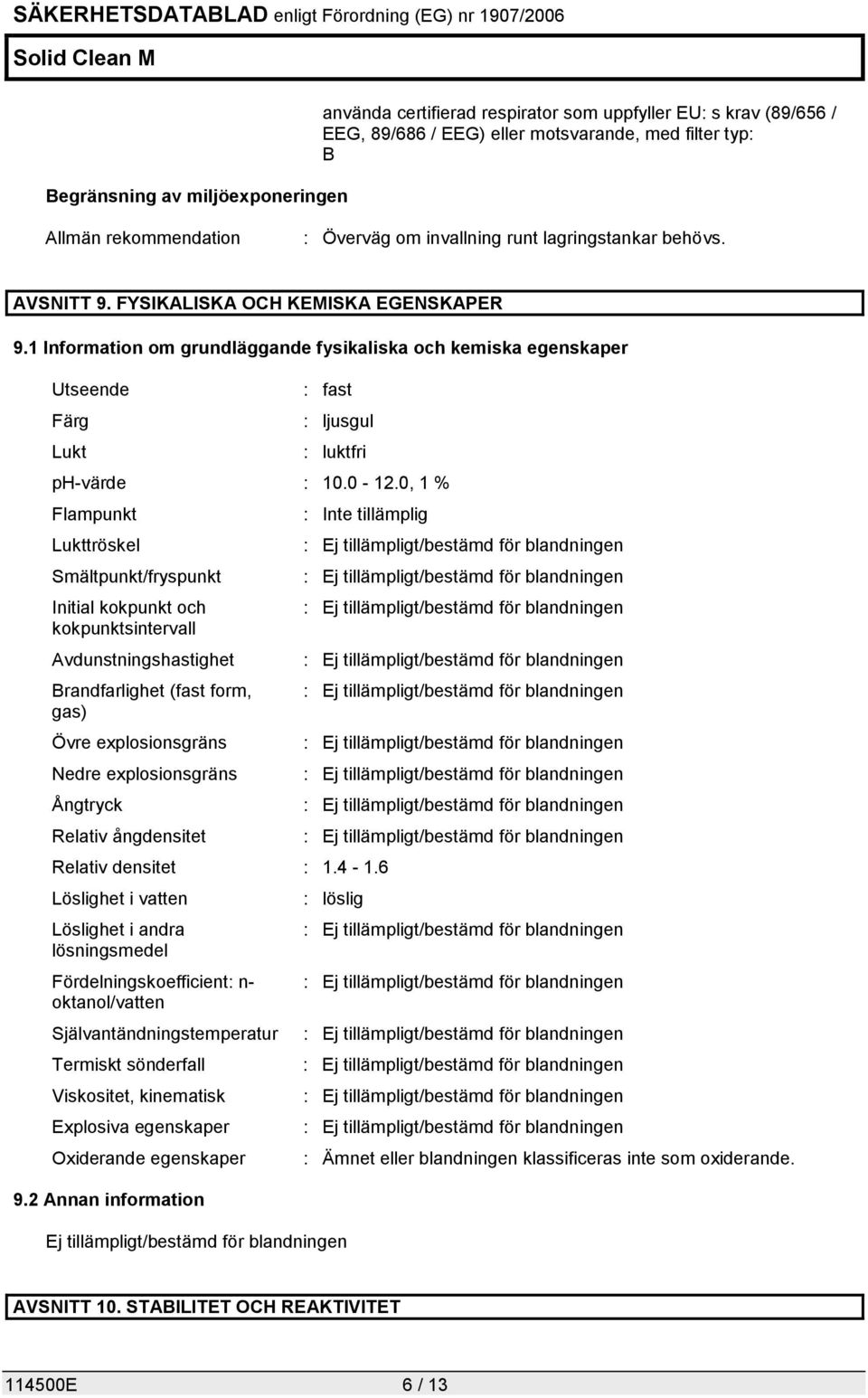 1 Information om grundläggande fysikaliska och kemiska egenskaper Utseende Färg Lukt : fast : ljusgul : luktfri ph-värde : 10.0-12.