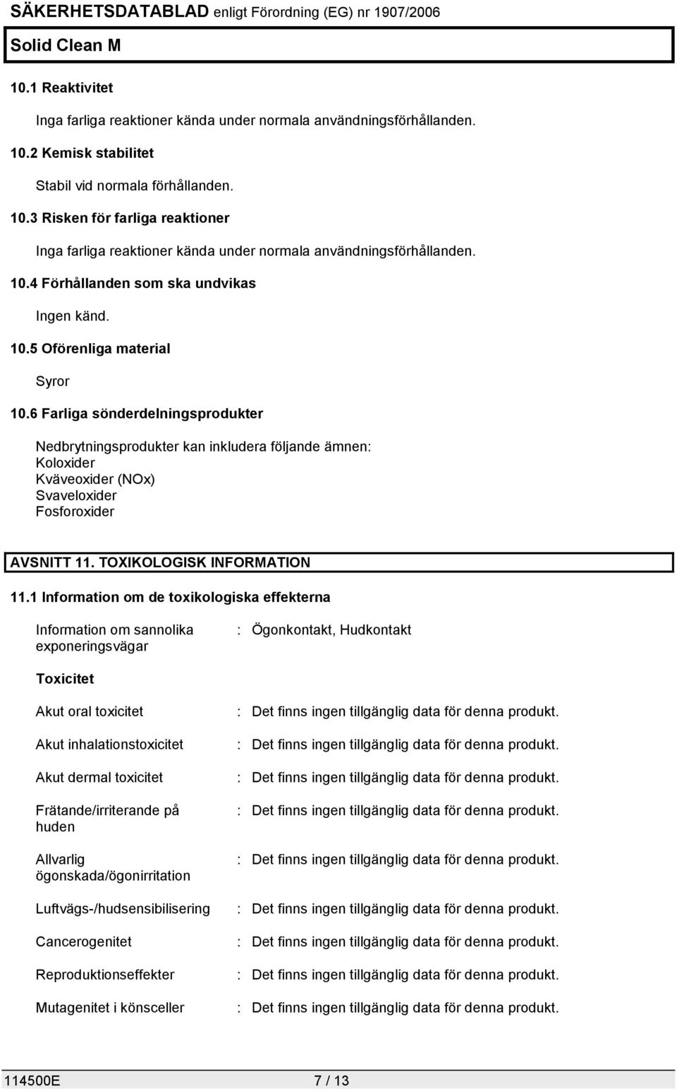 6 Farliga sönderdelningsprodukter Nedbrytningsprodukter kan inkludera följande ämnen: Koloxider Kväveoxider (NOx) Svaveloxider Fosforoxider AVSNITT 11. TOXIKOLOGISK INFORMATION 11.