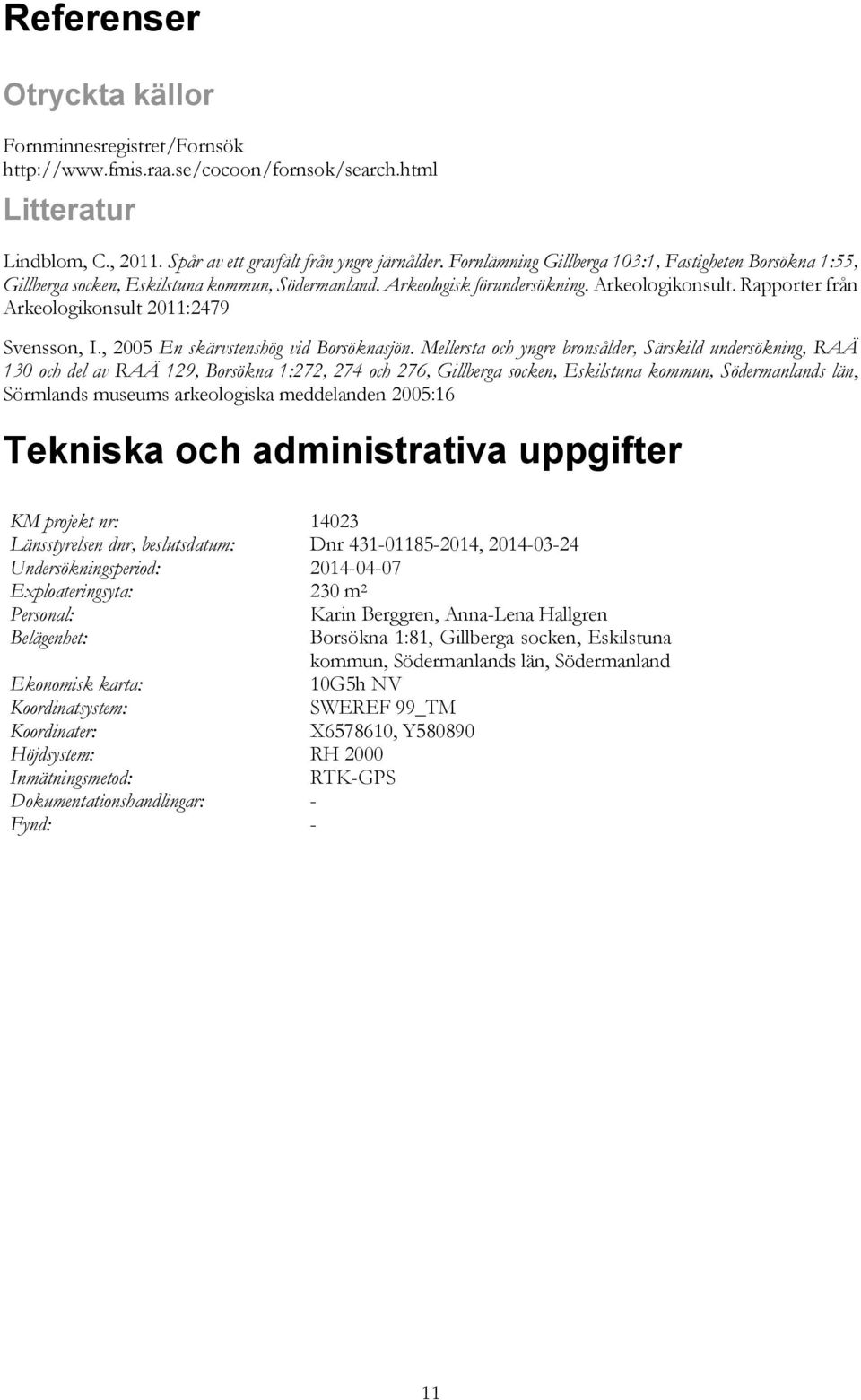Rapporter från Arkeologikonsult 2011:2479 Svensson, I., 2005 En skärvstenshög vid Borsöknasjön.