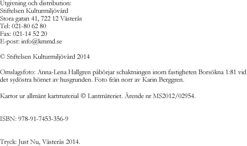 se Stiftelsen Kulturmiljövård 2014 Omslagsfoto: Anna-Lena Hallgren påbörjar schaktningen inom fastigheten Borsökna