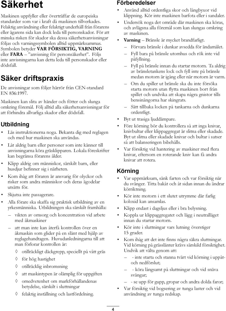 För att minska risken för skador ska dessa säkerhetsanvisningar följas och varningssymbolen alltid uppmärksammas. Symbolen betyder VAR FÖRSIKTIG, VARNING eller FARA anvisning för personsäkerhet.