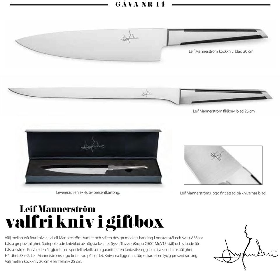 Satinpolerade knivblad av högsta kvalitet (tyskt ThyssenKrupp C50CrMoV15 stål) och slipade för bästa skärpa.
