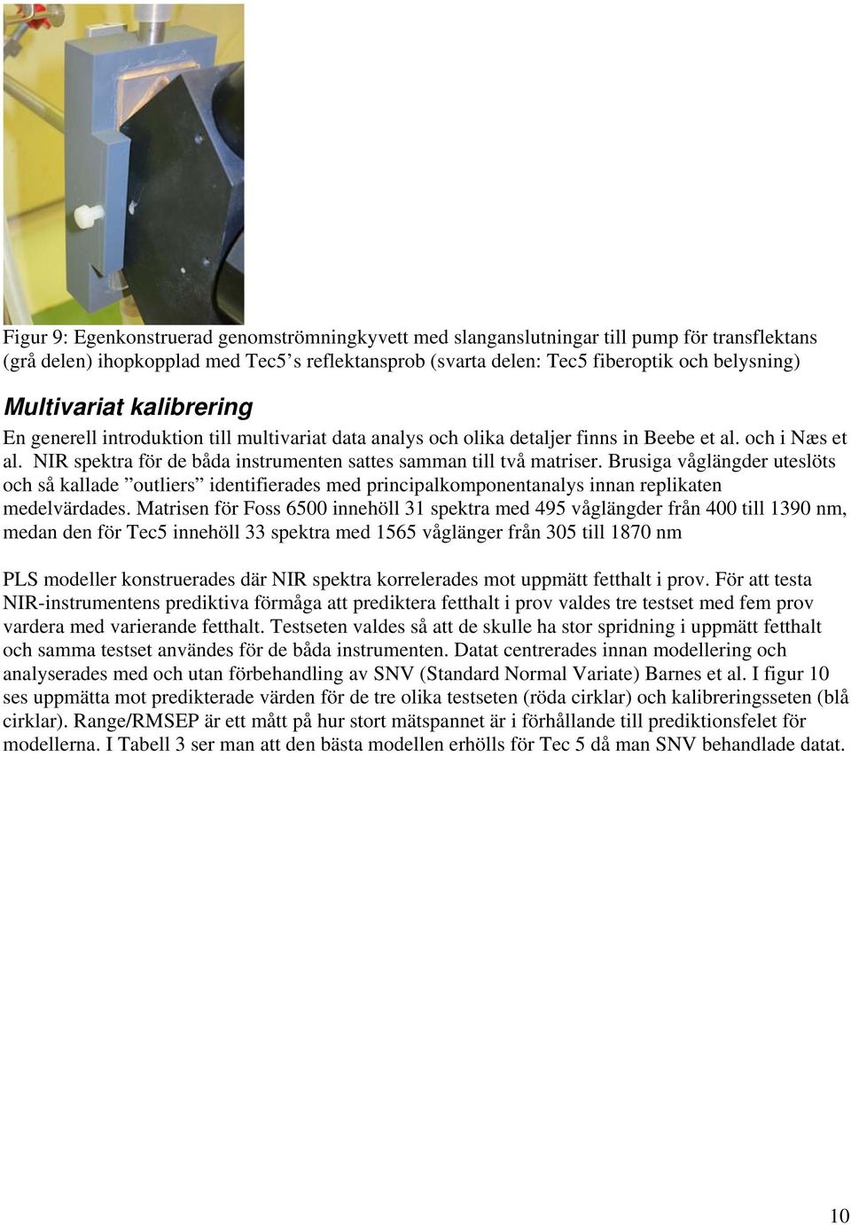 NIR spektra för de båda instrumenten sattes samman till två matriser. Brusiga våglängder uteslöts och så kallade outliers identifierades med principalkomponentanalys innan replikaten medelvärdades.
