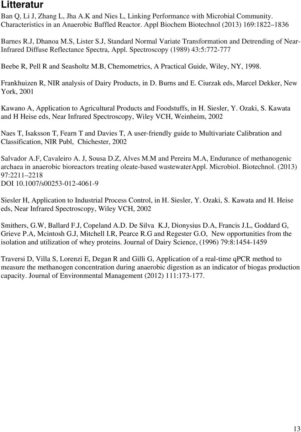 Spectroscopy (1989) 43:5:772-777 Beebe R, Pell R and Seasholtz M.B, Chemometrics, A Practical Guide, Wiley, NY, 1998. Frankhuizen R, NIR analysis of Dairy Products, in D. Burns and E.